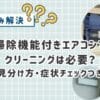 お掃除機能付きエアコンでもクリーニングは必要？主婦目線でわかりやすく解説【見分け方・症状チェックつき】